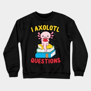 Funny I Axolotl Questions I Ask A Lot Of Questions Crewneck Sweatshirt